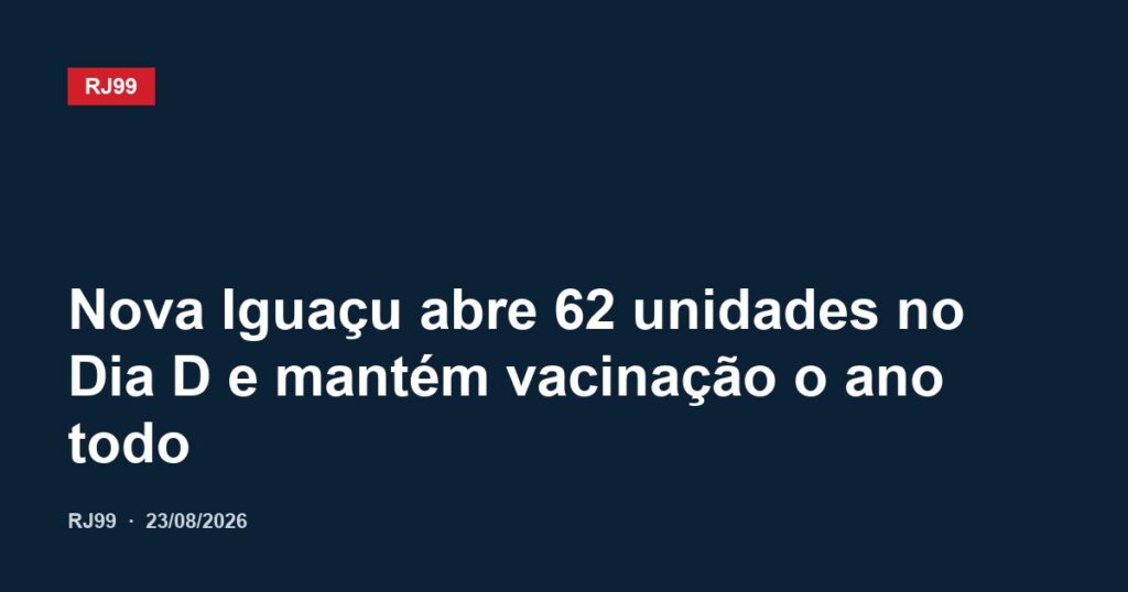 Nova Iguaçu abre 62 unidades no Dia D e mantém vacinação o ano todo