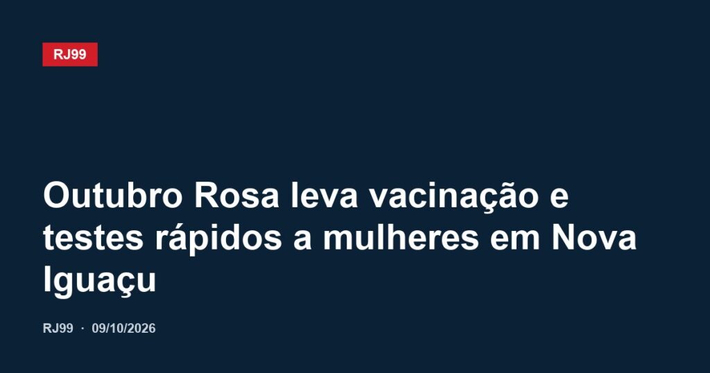 Outubro Rosa leva vacinação e testes rápidos a mulheres em Nova Iguaçu